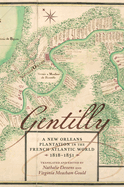 Gentilly: A New Orleans Plantation in the French Atlantic World, 1818-1851