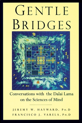 Gentle Bridges: Conversations with the Dalai Lama on the Sciences of Mind - Hayward, Jeremy W, and Varela, Francisco J (Editor), and Lama, Dalai