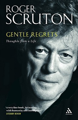 Gentle Regrets: Thoughts from a Life - Scruton, Roger