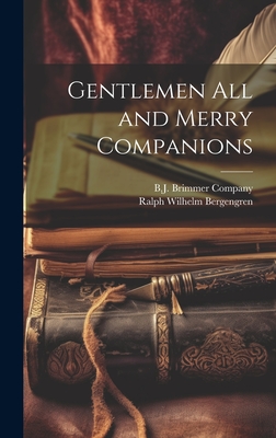 Gentlemen All and Merry Companions - Bergengren, Ralph Wilhelm, and B J Brimmer Company (Creator)