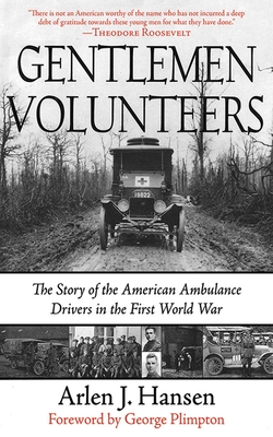 Gentlemen Volunteers: The Story of the American Ambulance Drivers in the First World War - Hansen, Arlen J, and Plimpton, George (Foreword by)