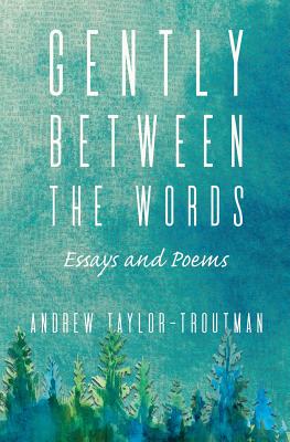 Gently Between the Words: Essays and Poems - Taylor-Troutman, Andrew