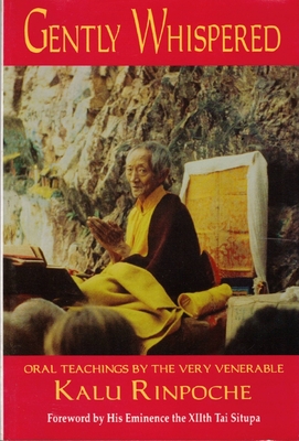 Gently Whispered: Oral Teachings by the Very Venerable Kalu Rinpoche - Rinpoche, Kalu, and Karma-Ran-Byun-, and Kalu Rinpoche