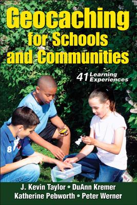 Geocaching for Schools and Communities - Taylor, J Kevin, and Kremer, Duann, and Pebworth, Katherine