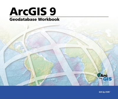 Geodatabase Workbook: ArcGIS 9 - ESRI Press (Creator)