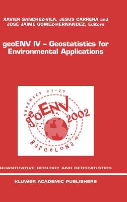 Geoenv IV -- Geostatistics for Environmental Applications: Proceedings of the Fourth European Conference on Geostatistics for Environmental Applications Held in Barcelona, Spain, November 27-29, 2002 - Sanchez-Vila, Xavier (Editor), and Carrera, Jesus (Editor), and Gmez-Hernndez, Jaime (Editor)
