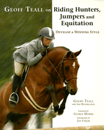 Geoff Teall on Riding Hunters, Jumpers and Equitation: Developing a Winning Style - Teall, Geoff, and Hendrickson, Ami, and Morris, George (Foreword by)