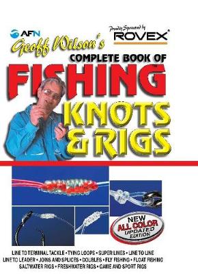 Geoff Wilson's Complete Book of Fishing Knots & Rigs - Wilson, Geoff
