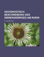 Geognostisch Beschreibung Des Siebengebirges Am Rhein