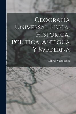 Geografia Universal Fisica, Historica, Politica, Antigua y Moderna - Malte-Brun, Conrad