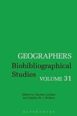 Geographers: Biobibliographical Studies, Volume 31 - Lorimer, Hayden, Dr. (Editor), and Withers, Charles W. J., Professor (Editor)