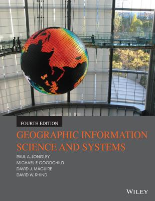 Geographic Information Science and Systems - Longley, Paul A, and Goodchild, Michael F, and Maguire, David J