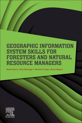 Geographic Information System Skills for Foresters and Natural Resource Managers - Merry, Krista, and Bettinger, Pete, and Crosby, Michael