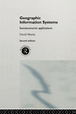 Geographic Information Systems: Socioeconomic Applications - Martin, David