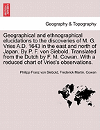 Geographical and Ethnographical Elucidations to the Discoveries of M. G. Vries A.D. 1643 in the East and North of Japan. by P. F. Von Siebold. Translated from the Dutch by F. M. Cowan. with a Reduced Chart of Vries's Observations. - Siebold, Philipp Franz Von, and Cowan, Frederick Martin