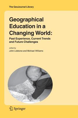 Geographical Education in a Changing World: Past Experience, Current Trends and Future Challenges - Lidstone, John (Editor), and Williams, Michael (Editor)