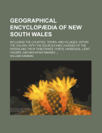 Geographical encyclopaedia of New South Wales: including the counties, towns, and villages within the colony, with the sources and courses of the rivers and their tributaries: ports, harbours, light-houses, and mountain ranges: postal, money order and