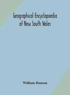 Geographical encyclopaedia of New South Wales: including the counties, towns, and villages within the colony, with the sources and courses of the rivers and their tributaries: ports, harbours, light-houses, and mountain ranges: postal, money order and...