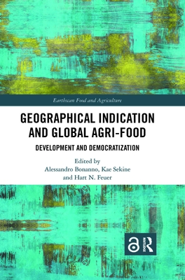 Geographical Indication and Global Agri-Food: Development and Democratization - Bonanno, Alessandro (Editor), and Sekine, Kae (Editor), and Feuer, Hart N. (Editor)