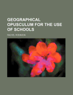 Geographical Opusculum for the Use of Schools