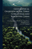 Geographical Overview of the Three Gorges Dam and Reservoir, China