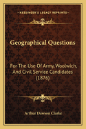 Geographical Questions: For The Use Of Army, Woolwich, And Civil Service Candidates (1876)
