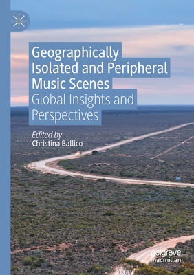 Geographically Isolated and Peripheral Music Scenes: Global Insights and Perspectives - Ballico, Christina (Editor)