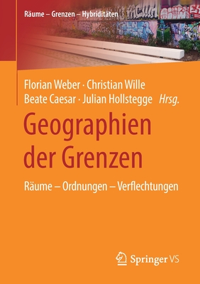 Geographien Der Grenzen: R?ume - Ordnungen - Verflechtungen - Weber, Florian (Editor), and Wille, Christian (Editor), and Caesar, Beate (Editor)