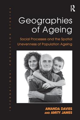 Geographies of Ageing: Social Processes and the Spatial Unevenness of Population Ageing - Davies, Amanda, and James, Amity