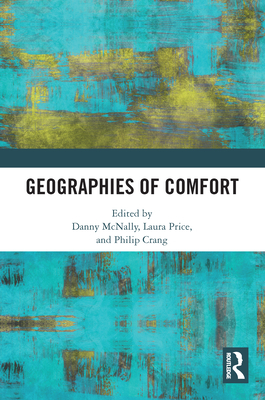 Geographies of Comfort - McNally, Danny (Editor), and Price, Laura (Editor), and Crang, Philip (Editor)