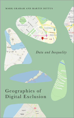 Geographies of Digital Exclusion: Data and Inequality - Graham, Mark, and Dittus, Martin