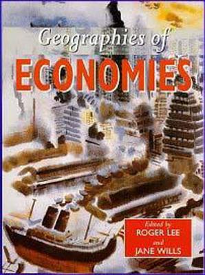 Geographies of Economies - Lee, Roger (Editor), and Wills, Jane, Ba, Ma, Msc (Editor)