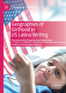 Geographies of Girlhood in Us Latina Writing: Decolonizing Spaces and Identities