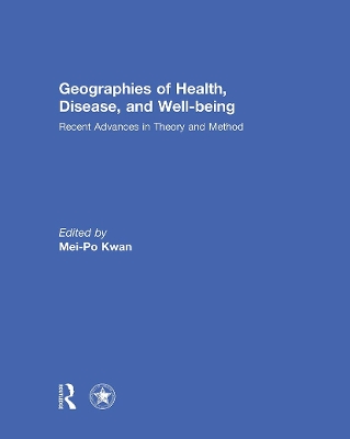 Geographies of Health, Disease and Well-Being: Recent Advances in Theory and Method - Kwan, Mei-Po (Editor)