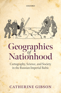 Geographies of Nationhood: Cartography, Science, and Society in the Russian Imperial Baltic