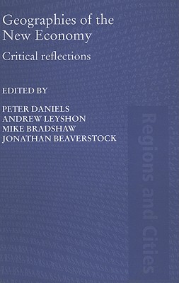 Geographies of the New Economy: Critical Reflections - Daniels, Peter W (Editor), and Leyshon, Andrew, PhD (Editor), and Bradshaw, Michael J (Editor)