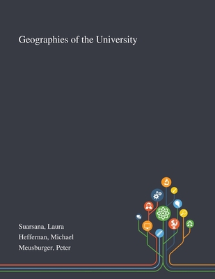 Geographies of the University - Suarsana, Laura, and Heffernan, Michael, and Meusburger, Peter