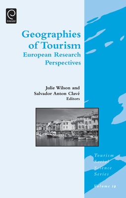 Geographies of Tourism: European Research Perspectives - Wilson, Julie (Editor), and Clave, Salvador Anton, Professor (Editor), and Jafari, Jafar (Editor)