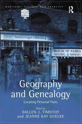 Geography and Genealogy: Locating Personal Pasts - Guelke, Jeanne Kay, and Timothy, Dallen J (Editor)