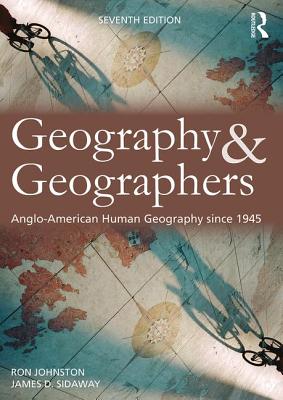 Geography and Geographers: Anglo-American human geography since 1945 - Johnston, Ron, and Sidaway, James