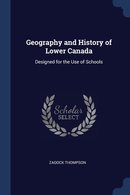 Geography and History of Lower Canada: Designed for the Use of Schools - Thompson, Zadock