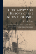 Geography and History of the British Colonies [microform]: to Which Are Added a Sketch of the Various Indian Tribes of British America and Brief Biographical Notices of Eminent Persons Connected With Its History