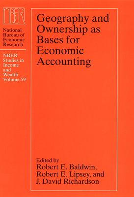 Geography and Ownership as Bases for Economic Accounting: Volume 59 - Baldwin, Robert E (Editor), and Lipsey, Robert E (Editor), and Richardson, David (Editor)