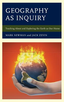 Geography as Inquiry: Teaching About and Exploring the Earth as Our Home - Newman, Mark, and Zevin, Jack