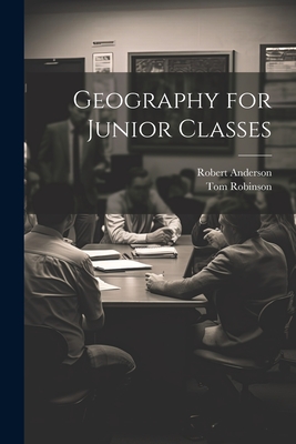 Geography for Junior Classes - Anderson, Robert, and Robinson, Tom
