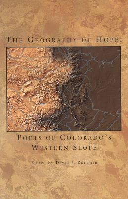 Geography of Hope: Poets of Colorado's Western Slope - Rothman, David J