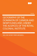Geography of the Dominion of Canada and Newfoundland. Under the Auspices of the Royal Colonial Institute