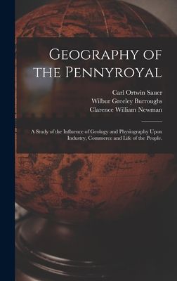 Geography of the Pennyroyal: A Study of the Influence of Geology and Physiography Upon Industry, Commerce and Life of the People. - Sauer, Carl Ortwin, and Leighly, John, and McMurry, Kenneth Charles