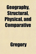 Geography, Structural, Physical, and Comparative - Gregory, Dr., MD