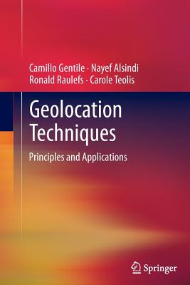 Geolocation Techniques: Principles and Applications - Gentile, Camillo, and Alsindi, Nayef, and Raulefs, Ronald